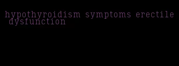 hypothyroidism symptoms erectile dysfunction