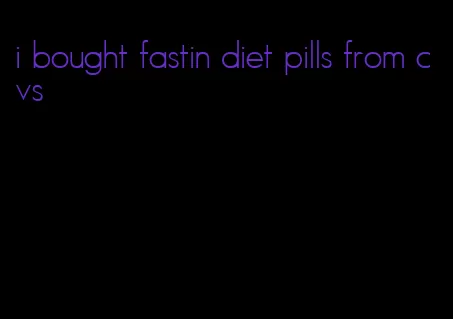 i bought fastin diet pills from cvs