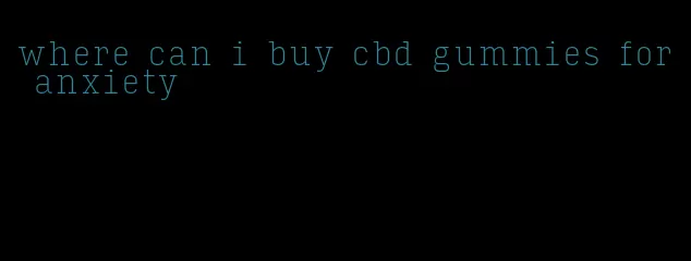 where can i buy cbd gummies for anxiety