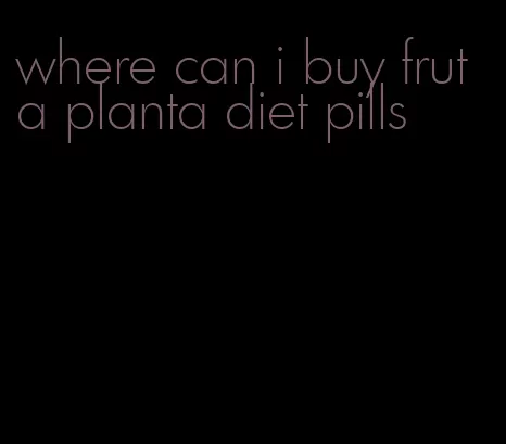 where can i buy fruta planta diet pills