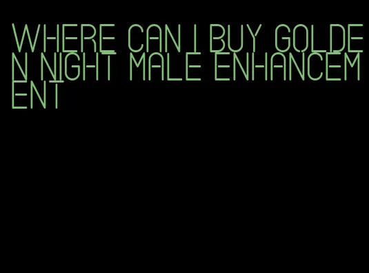 where can i buy golden night male enhancement