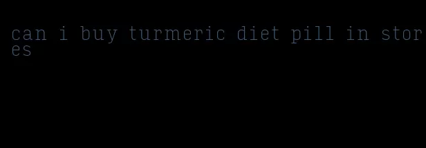 can i buy turmeric diet pill in stores