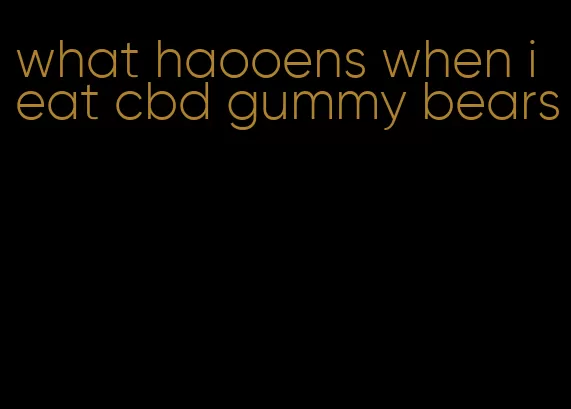 what haooens when i eat cbd gummy bears