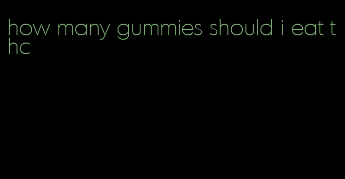 how many gummies should i eat thc