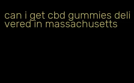 can i get cbd gummies delivered in massachusetts