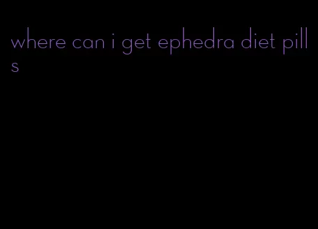 where can i get ephedra diet pills