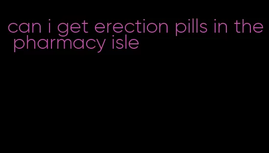 can i get erection pills in the pharmacy isle