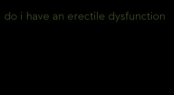 do i have an erectile dysfunction