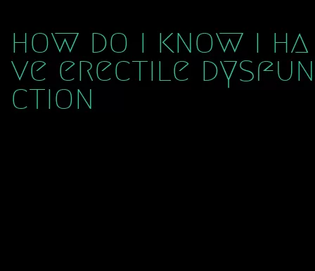 how do i know i have erectile dysfunction