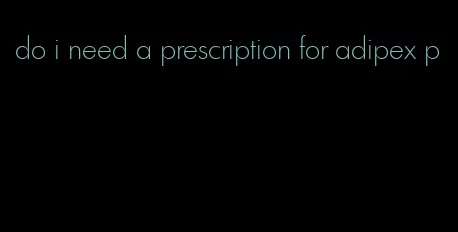 do i need a prescription for adipex p