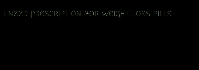 i need prescription for weight loss pills