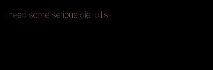 i need some serious diet pills