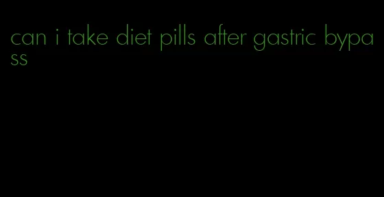 can i take diet pills after gastric bypass