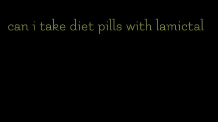 can i take diet pills with lamictal