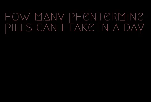 how many phentermine pills can i take in a day