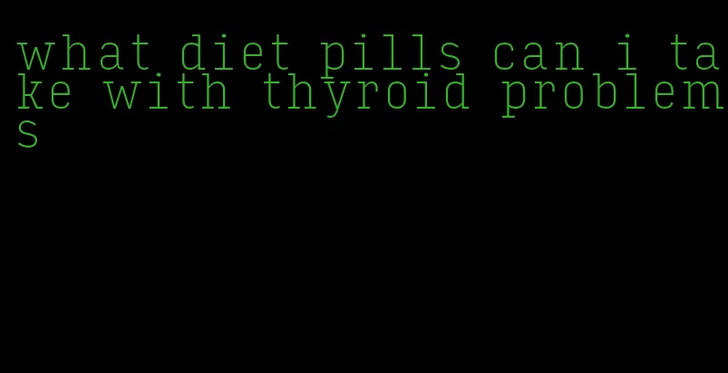 what diet pills can i take with thyroid problems