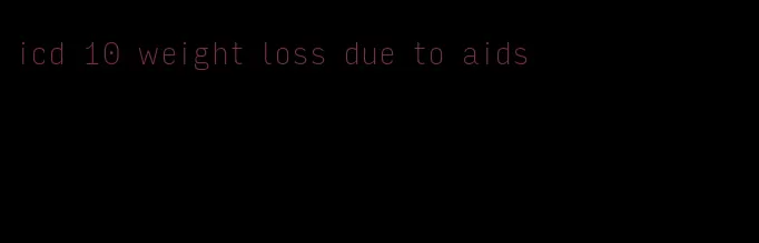 icd 10 weight loss due to aids