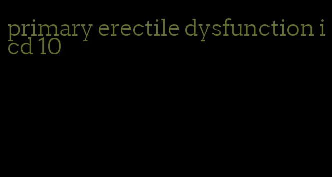 primary erectile dysfunction icd 10