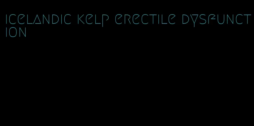 icelandic kelp erectile dysfunction