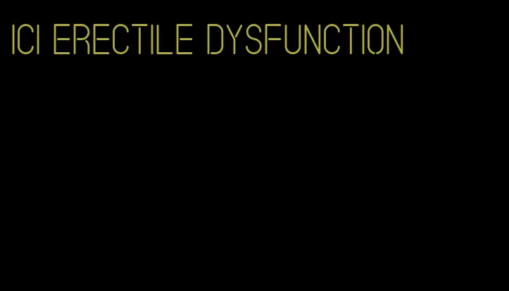 ici erectile dysfunction