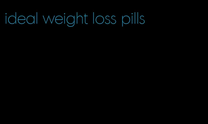 ideal weight loss pills