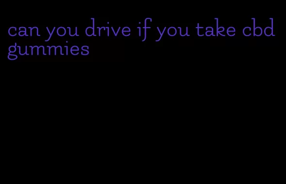 can you drive if you take cbd gummies