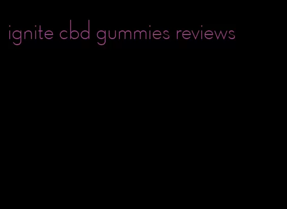 ignite cbd gummies reviews