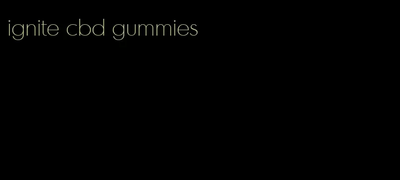 ignite cbd gummies