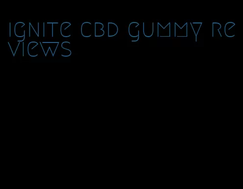 ignite cbd gummy reviews