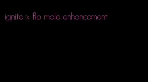 ignite x flo male enhancement