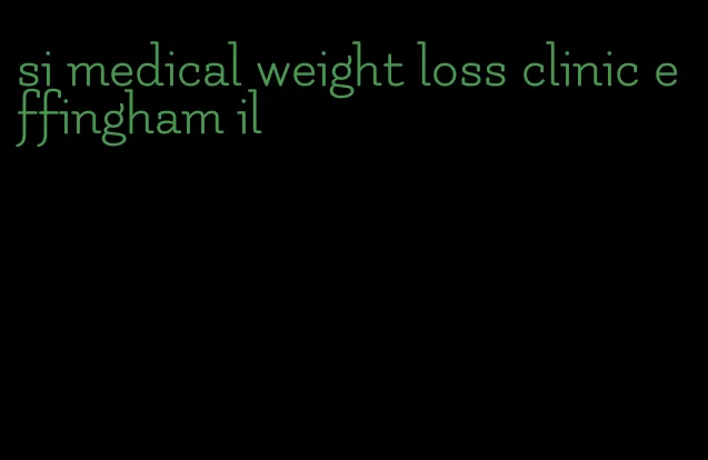 si medical weight loss clinic effingham il