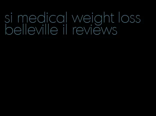 si medical weight loss belleville il reviews