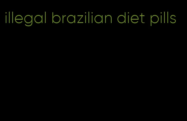 illegal brazilian diet pills