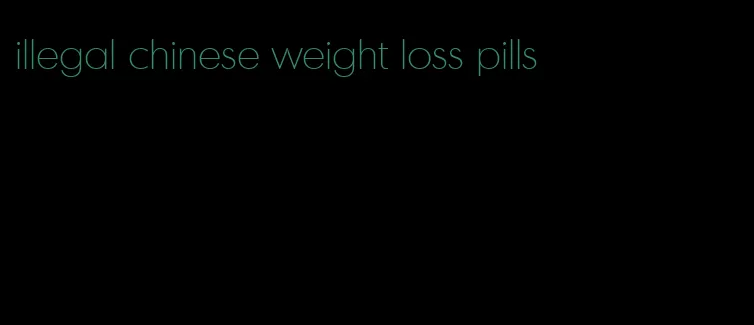 illegal chinese weight loss pills