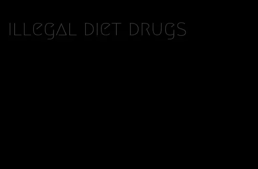 illegal diet drugs