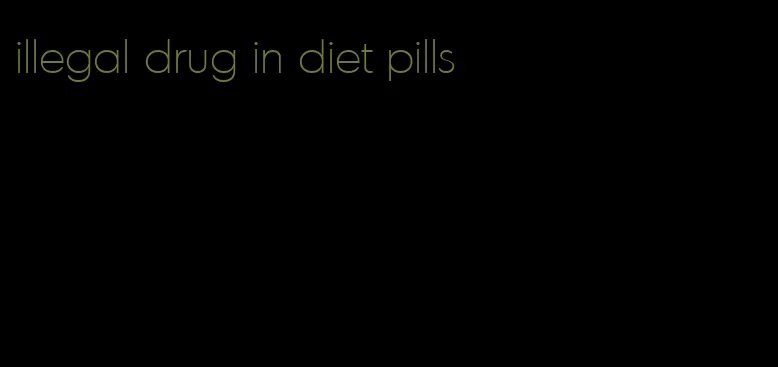 illegal drug in diet pills