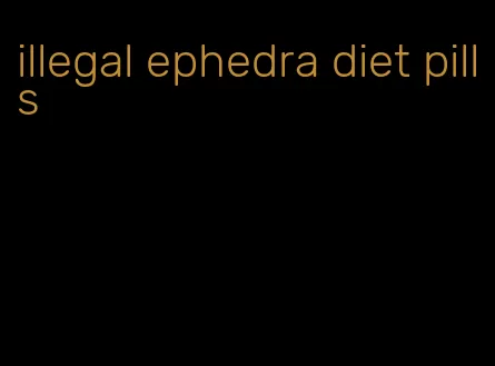 illegal ephedra diet pills