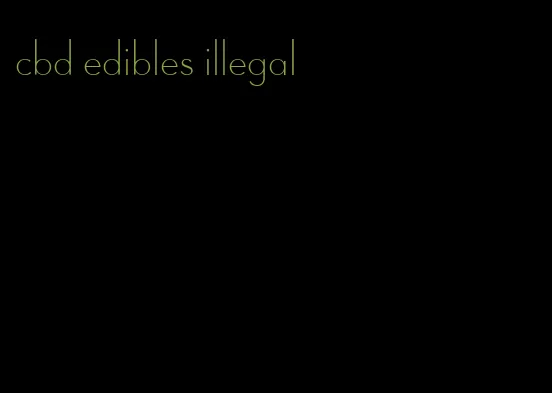 cbd edibles illegal