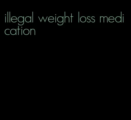 illegal weight loss medication