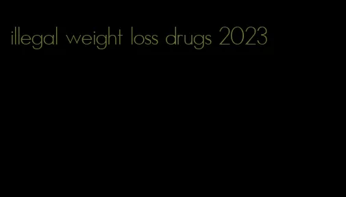 illegal weight loss drugs 2023