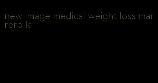 new image medical weight loss marrero la