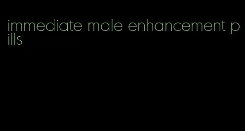 immediate male enhancement pills