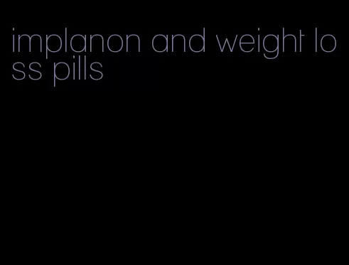 implanon and weight loss pills