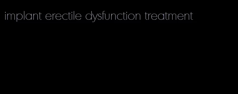 implant erectile dysfunction treatment