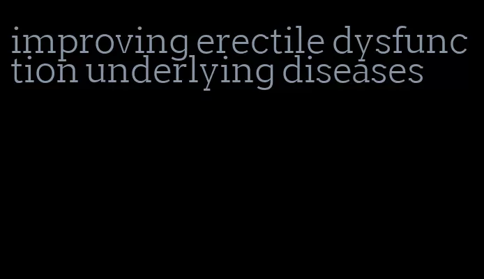 improving erectile dysfunction underlying diseases