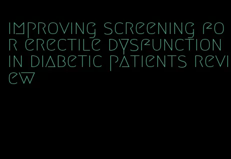 improving screening for erectile dysfunction in diabetic patients review