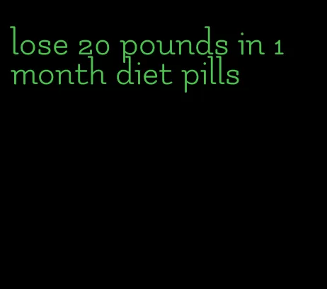 lose 20 pounds in 1 month diet pills