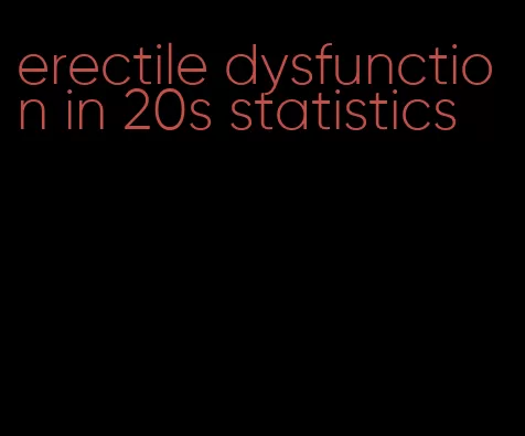 erectile dysfunction in 20s statistics