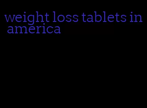 weight loss tablets in america