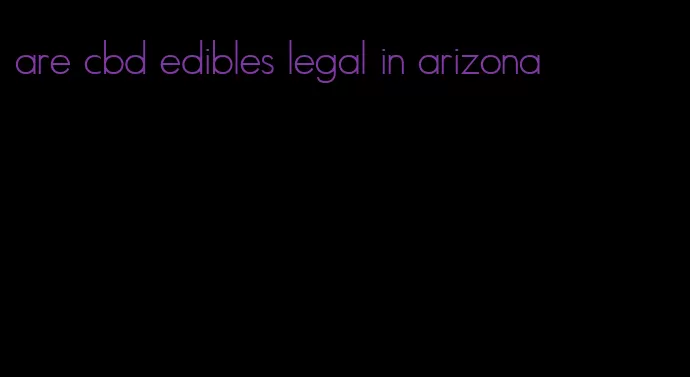 are cbd edibles legal in arizona